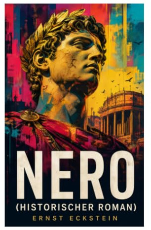 Nero (Historischer Roman): Macht, Dekadenz und Palastintrigen im antiken Rom der römischen Kaiserzeit