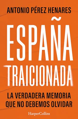 España traicionada: La verdadera memoria que no debemos olvidar (HARPER NO FICCION)