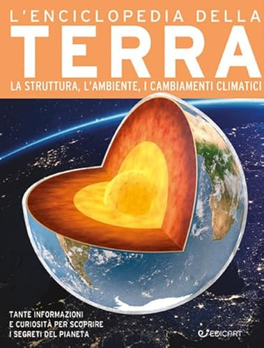 L'enciclopedia della Terra. La struttura, l'ambiente, i cambiamenti climatici. Ediz. a colori