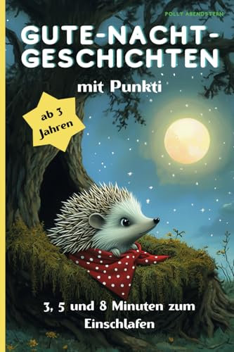 Gute-Nacht-Geschichten mit Punkti - für Kinder ab 3 Jahren: 3, 5 und 8-Minuten zum Einschlafen