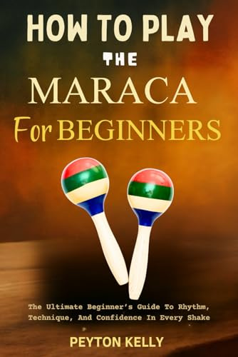 How To Play The Maraca For Beginners: The Ultimate Beginner’s Guide To Rhythm, Technique, And Confidence In Every Shake