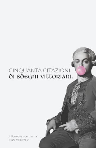 Cinquanta citazioni di sdegni vittoriani: Questo non è un libro di buone maniere: 50 sdegni vittoriani, serviti come tè delle cinque. Eleganti in ... retrogusto, per chi ama l’umorismo sottile.