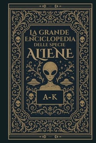 La Grande Enciclopedia delle Specie Aliene: Vol.1 dalla A alla K