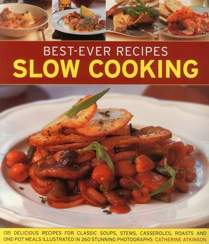 Best-ever recipes slow cooking: 135 Delicious Recipes for Classic Soups, Stews, Casseroles, Roasts and One-pot Meals Illustrated in 260 Stunning Photographs