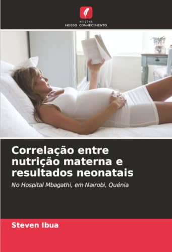 Correlação entre nutrição materna e resultados neonatais: No Hospital Mbagathi, em Nairobi, Quénia