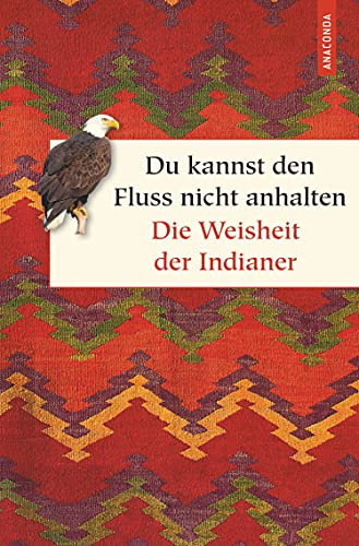 Du kannst den Fluss nicht anhalten. Weisheiten der Indianer (Geschenkbuch Weisheit, Band 39)