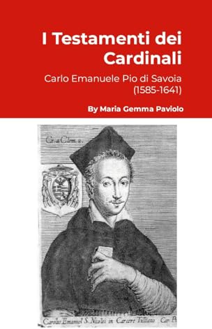 I Testamenti dei Cardinali: Carlo Emanuele Pio di Savoia (1585-1641)