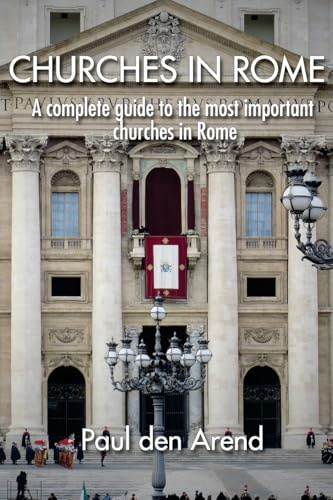 Churches in Rome: A complete guide to the most important churches in Rome