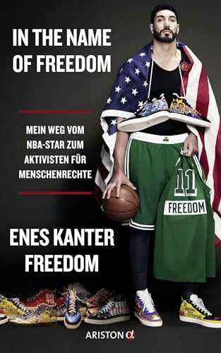 In the Name of Freedom: Mein Weg vom NBA-Star zum Aktivisten für Menschenrechte - Deutsche Ausgabe der Autobiografie des türkeistämmigen Basketball-Stars - New York Times Bestseller