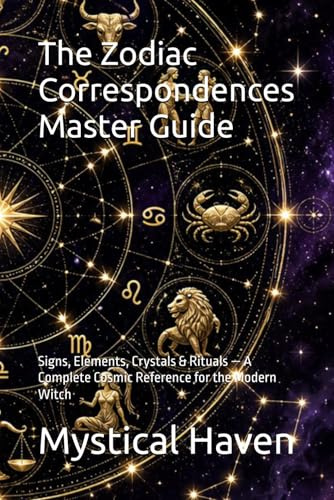 The Zodiac Correspondences Master Guide: Signs, Elements, Crystals & Rituals — A Complete Cosmic Reference for the Modern Witch