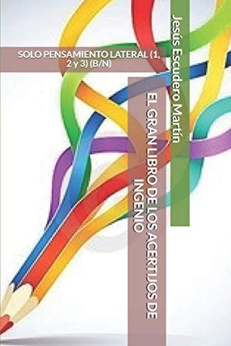 EL GRAN LIBRO DE LOS ACERTIJOS DE INGENIO: SOLO PENSAMIENTO LATERAL (1, 2 y 3) (B/N)