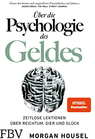 Über die Psychologie des Geldes: Zeitlose Lektionen über Reichtum, Gier und Glück