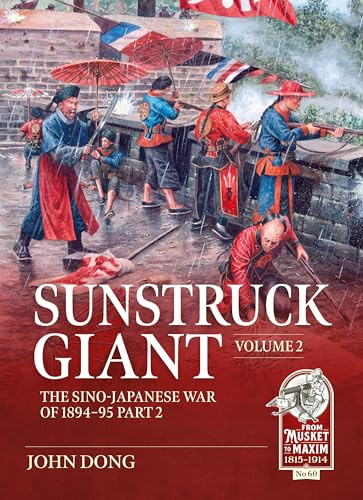 Sunstruck Giant Volume 2: The Sino-Japanese War of 1894-95 Part 2 (From Musket to Maxim 1815-1914)