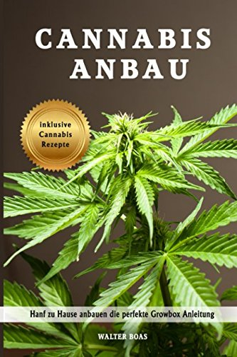 Cannabis Anbau Hanf zu Hause anbauen die perfekte Growbox Anleitung inklusive Cannabis Rezepte