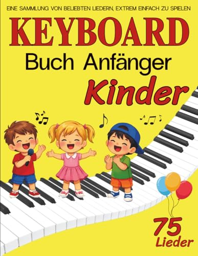 Keyboard Buch Anfänger Kinder: Eine Sammlung von 75 Beliebten Liedern, Extrem Einfach zu Spielen