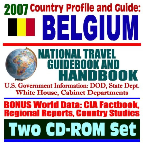 2007 Country Profile and Guide to Belgium - National Travel Guidebook and Handbook - Doing Business, Economic Reports, Travel Market Profile, World War II (Two CD-ROM Set)