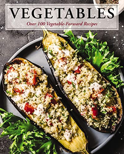 Vegetables: Over 100 Vegetable-Forward Recipes (Ultimate Cookbooks)