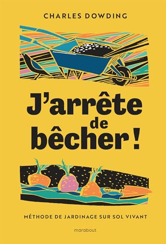 J'arrête de bêcher !: Méthode de jardinage sur sol vivant