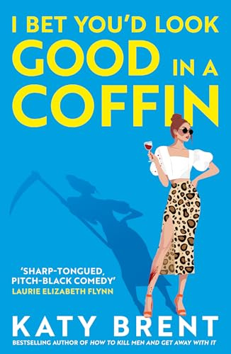 I Bet You’d Look Good in a Coffin: The deliciously dark, hilarious, twisted thriller from the best-selling author of How to Kill Men and Get Away With It!: Book 2 (Kitty Collins)