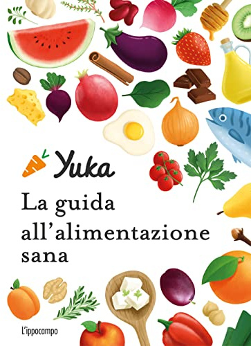 Yuka. La guida all'alimentazione sana. Ediz. a colori