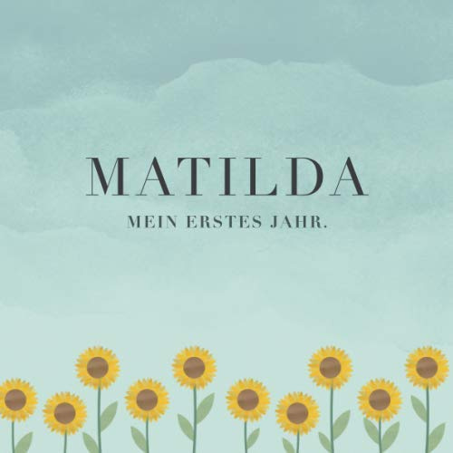Matilda Mein erstes Jahr: Baby Tagebuch I Babyalbum I Erinnerungsalbum I Eintragealbum I Kinderbuch I Babybuch I Perfektes Babyshower oder Babyparty Geschenk für die Geburt von Matilda
