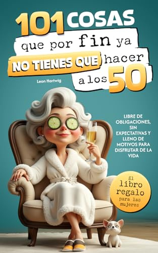 101 cosas que por fin ya no tienes que hacer a los 50 : el libro regalo para mujeres — libre de obligaciones, sin expectativas y lleno de motivos para disfrutar de la vida