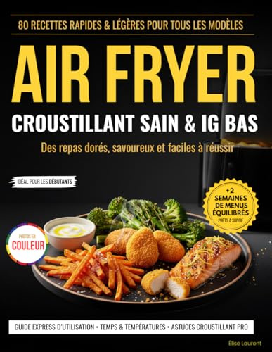 AIR FRYER — CROUSTILLANT, SAIN & IG BAS: 80 recettes rapides & légères pour tous les modèles