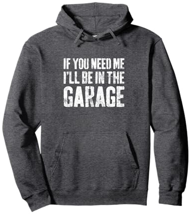 If You Need Me I'll Be In The Garage Shirt Men Mechanic Dad Pullover Hoodie
