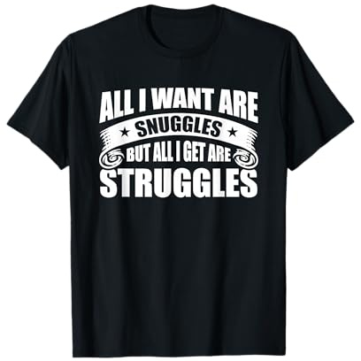 All I Want Are Snuggles But All I Get Are Struggles T-Shirt