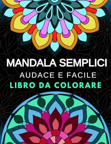 Mandala Semplici. Libro da colorare audace e facile: Libro di colorazione con disegni di mandala unici, ideale per bambini, adolescenti e adulti, perfetto per rilassarsi e allontanare lo stress.