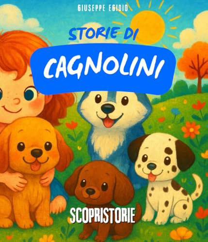Storie di CAGNOLINI: Libro con illustrazioni colorate e testi semplici, per tutti i bambini che vogliono avvicinarsi alla magia dei cagnolini e ... razze di cani. SCRITTO IN STAMPATELLO
