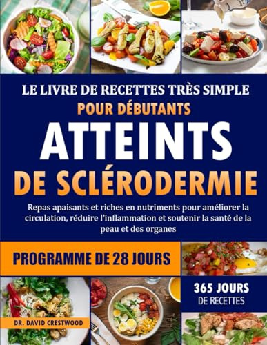LE LIVRE DE RECETTES TRÈS SIMPLE POUR DÉBUTANTS ATTEINTS DE SCLÉRODERMIE: Repas apaisants et riches en nutriments pour améliorer la circulation, ... et soutenir la santé de la peau et des organs