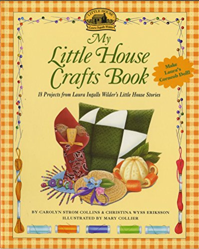 My Little House Crafts Book: 18 Projects from Laura Ingalls Wilder's (Little House Nonfiction)