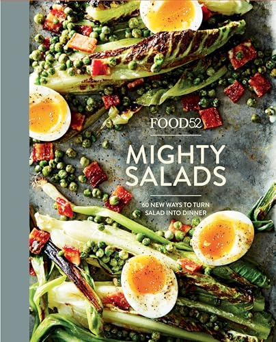 Food52 Mighty Salads: 60 New Ways to Turn Salad into Dinner--and Make-Ahead Lunches, Too: 60 New Ways to Turn Salad into Dinner [A Cookbook] (Food52 Works)