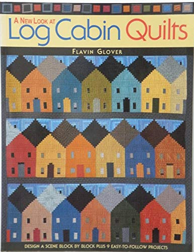 A New Look at Log Cabin Quilts: Design a Scene Block Plus 10 Easy-to-Follow Projects