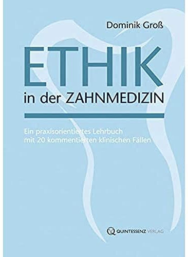 Ethik in der Zahnmedizin: Ein praxisorientiertes Lehrbuch mit 20 kommentierten klinischen Fällen