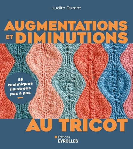 Augmentations et diminutions au tricot: 99 techniques illustrées pas à pas