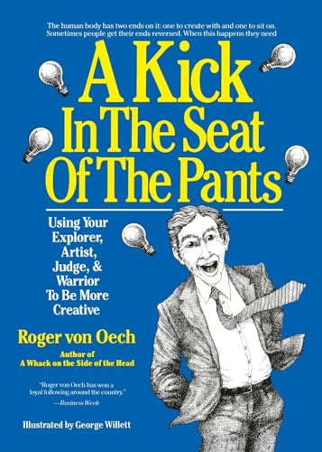 A Kick in the Seat of the Pants: Using Your Explorer, Artist, Judge, and Warrior to Be More Creative