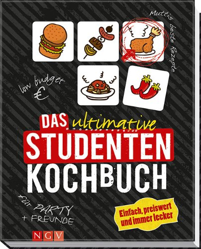 Das ultimative Studenten-Kochbuch: Einfach, preiswert und immer lecker: Einfach, preiswert und immer lecker. Muttis beste Rezepte, low Budget, für Party und Freunde