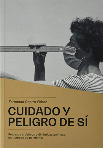 Cuidado y peligro de sí: Procesos artísticos y dinámicas políticas en tiempos de pandemia (SIN COLECCION)