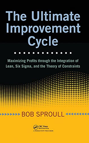 The Ultimate Improvement Cycle: Maximizing Profits through the Integration of Lean, Six Sigma, and the Theory of Constraints