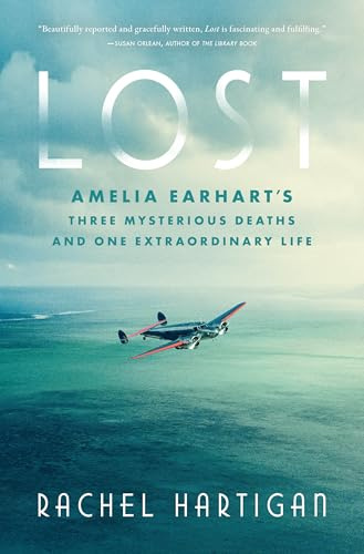 Lost: Amelia Earhart's Three Mysterious Deaths and One Extraordinary Life