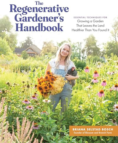 The Regenerative Gardener's Handbook: Essential Techniques for Growing a Garden That Leaves the Land Healthier Than You Found It