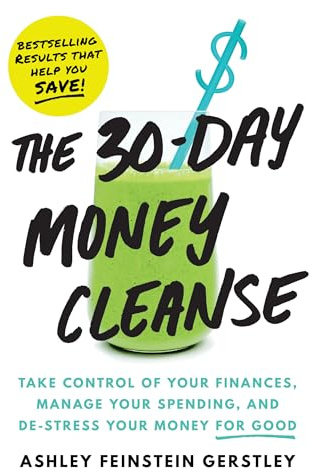 The 30-Day Money Cleanse: Take control of your finances, manage your spending, and de-stress your money for good