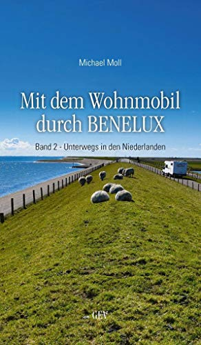 Mit dem Wohnmobil durch BENELUX: Band 2 - Unterwegs in den Niederlanden