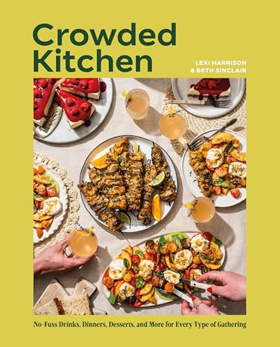 Crowded Kitchen: No-Fuss Drinks, Dinners, Desserts, and More for Every Type of Gathering