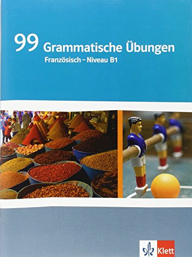 99 Grammatische Übungen Französisch Niveau B1: Grammatisches Übungsheft Klasse 10/11