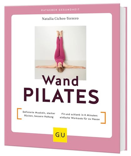 Wandpilates: Definierte Muskeln, starker Rücken, bessere Haltung / Fit und schlank in 8 Minuten: einfache Workouts für zu Hause (GU Yoga & Pilates)