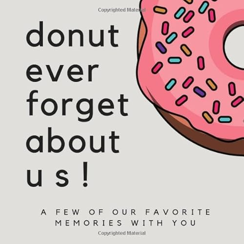 Donut Ever Forget About Us! A Few Of Our Favorite Memories With You: SOFTCOVER We’ll Miss You Memory Book or Guest Book for Coworkers to Share A ... Boss Goodbye Gift, Promotion Gift Ideas)