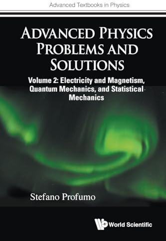 Advanced Physics Problems And Solutions - Volume 2: Electricity And Magnetism, Quantum Mechanics, And Statistical Mechanics (Advanced Textbooks in Physics)
